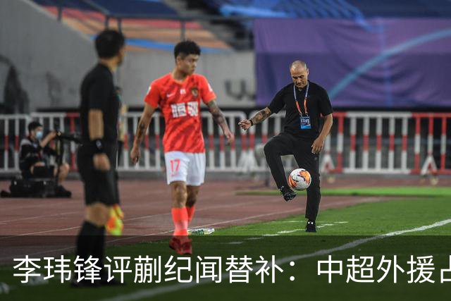 李玮锋评蒯纪闻替补：中超外援占中场56%，青训差距在对抗？